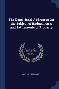 The Dead Hand, Addresses On the Subject of Endowments and Settlements of Property