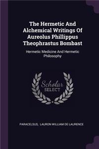 The Hermetic And Alchemical Writings Of Aureolus Phillippus Theophrastus Bombast