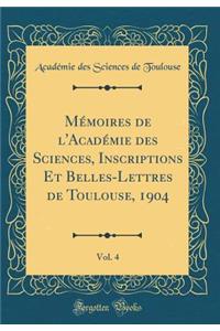 Mï¿½moires de l'Acadï¿½mie Des Sciences, Inscriptions Et Belles-Lettres de Toulouse, 1904, Vol. 4 (Classic Reprint)