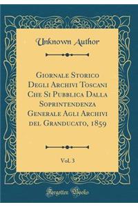 Giornale Storico Degli Archivi Toscani Che Si Pubblica Dalla Soprintendenza Generale Agli Archivi del Granducato, 1859, Vol. 3 (Classic Reprint)