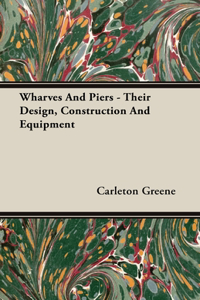 Wharves And Piers - Their Design, Construction And Equipment