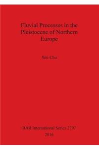 Fluvial Processes in the Pleistocene of Northern Europe