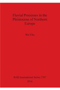 Fluvial Processes in the Pleistocene of Northern Europe