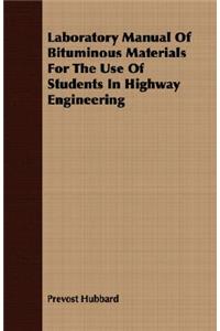Laboratory Manual of Bituminous Materials for the Use of Students in Highway Engineering