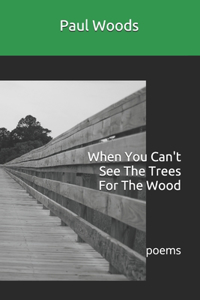 When You Can't See The Trees For The Wood