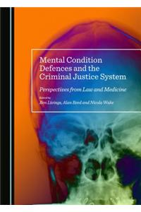 Mental Condition Defences and the Criminal Justice System: Perspectives from Law and Medicine