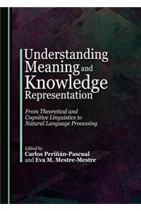 Understanding Meaning and Knowledge Representation: From Theoretical and Cognitive Linguistics to Natural Language Processing