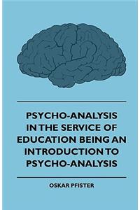Psycho-Analysis In The Service Of Education - Being An Introduction To Psycho-Analysis