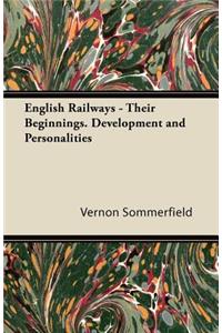 English Railways - Their Beginnings. Development and Personalities