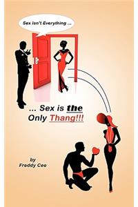 Sex Isn't Everything; Sex Is the Only Thang!