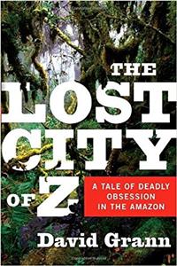 The Lost City of Z: A Tale of Deadly Obsession in the Amazon