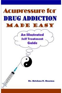 Acupressure for Drug Addiction Made Easy: An Illustrated Self Treatment Guide