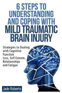 6 Steps to Understanding and Coping with Mild Traumatic Brain Injury