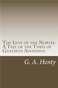 Lion of the North: A Tale of the Times of Gustavus Adolphus