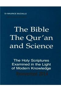 The Bible, The Qur'an and Science The Holy Scriptures Examined In The Light Of Modern Knowledge Reinvented 2014