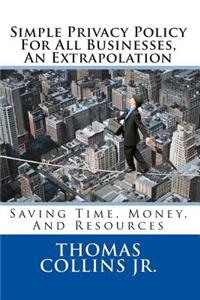 Simple Privacy Policy for All Businesses, an Extrapolation: Saving Time, Money, and Resources