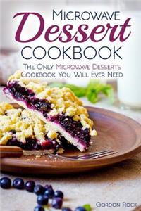 Microwave Dessert Cookbook: The Only Microwave Desserts Cookbook You Will Ever Need