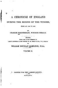 Chronicle of England During the Reigns of the Tudors, from A.D. 1485 to 1559