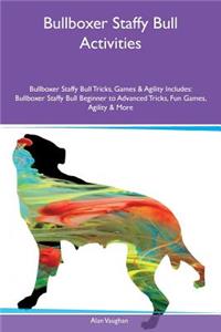 Bullboxer Staffy Bull Activities Bullboxer Staffy Bull Tricks, Games & Agility Includes: Bullboxer Staffy Bull Beginner to Advanced Tricks, Fun Games, Agility & More