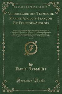 Vocabulaire Des Termes de Marine Anglois-François Et François-Anglois, Vol. 1