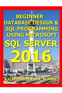 Beginner Database Design & SQL Programming Using Microsoft SQL Server 2016