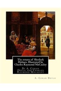 return of Sherlock Holmes. Illustrated by Charles Raymond MaCauley: By A. Conan Doyle and Charles Raymond Macauley (March 19 1871, Canton, Ohio - November 24, 1934) was a Pulitzer Prize-winning cartoonist and illustr