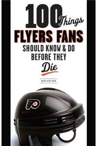 100 Things Flyers Fans Should Know & Do Before They Die