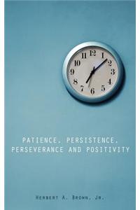 Patience, Persistence, Perseverance and Positivity