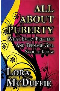 All about Puberty: What Every Pre-Teen and Teenage Girl Should Know