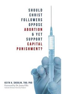 Should Christ Followers Oppose Abortion & Yet Support Capital Punishment?