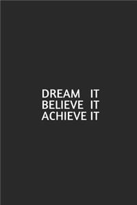 Dream It Believe It Achieve It