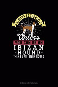 Always Be Yourself Unless You Can Be An Ibizan Hound Then Be An Ibizan Hound