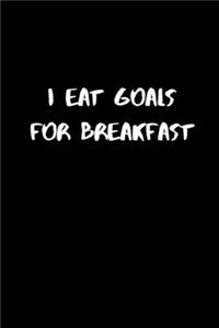 I Eat Goals For Breakfast