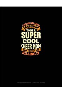 I Never Dreamed I'd Grow Up To Be A Super Cool Cheer Mom But Here I Am Killing It