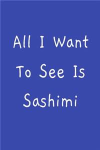 All I Want To See Is Sashimi