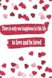 There is only one happiness in this life to love and be loved