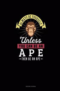 Always Be Yourself Unless You Can Be An Ape Then Be An Ape