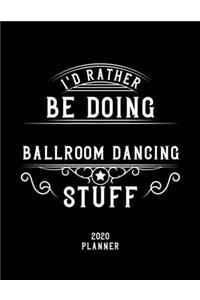 I'd Rather Be Doing Ballroom Dancing Stuff 2020 Planner