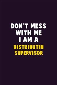 Don't Mess With Me, I Am A Distributin Supervisor