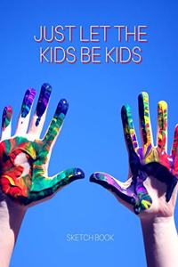 Just Let The Kids Be Kids Sketch Book
