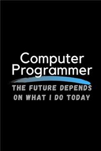 Computer Programmer The Future Depends On What I Do Today