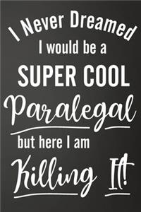 I Never Dreamed I Would Be A Super Cool Paralegal But Here I Am Killing It