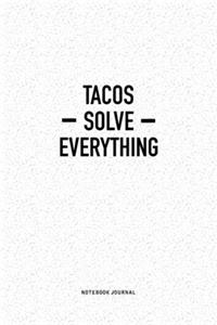 Tacos Solve Everything: A 6x9 Inch Notebook Journal Diary With A Bold Text Font Slogan On A Matte Cover and 120 Blank Lined Pages Makes A Great Alternative To A Card