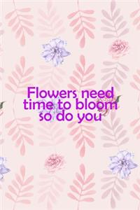 Flowers Need Time To Bloom So Do You