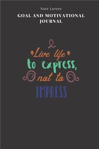 Live Life To Express, Not To Impress - Goal and Motivational Journal