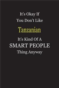 It's Okay If You Don't Like Tanzanian It's Kind Of A Smart People Thing Anyway