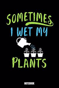 Sometimes I Wet My Plants Notebook