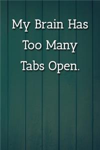 My Brain Has Too Many Tabs Open. Notebook