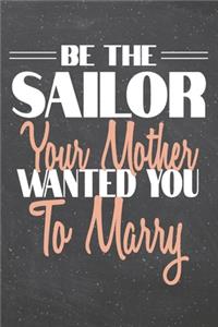 Be The Sailor Your Mother Wanted You To Marry
