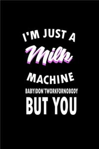 I'm Just A Milk Machine. Baby I Don't Work For Nobody But You